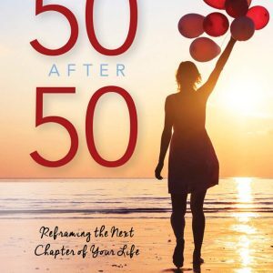 50 After 50: Reframing the Next Chapter of Your Life